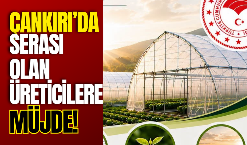 Çankırı’da Serası Olan Üreticilere Müjde!