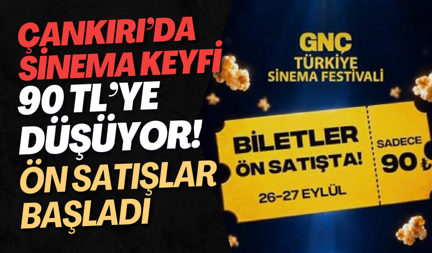 Çankırı’da Sinema Keyfi 90 TL’ye Düşüyor! Ön Satışlar Başladı