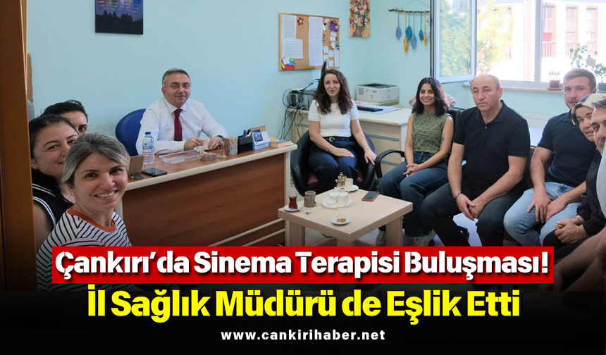 Çankırı’da Sinema Terapisi Buluşması! İl Sağlık Müdürü de Eşlik Etti