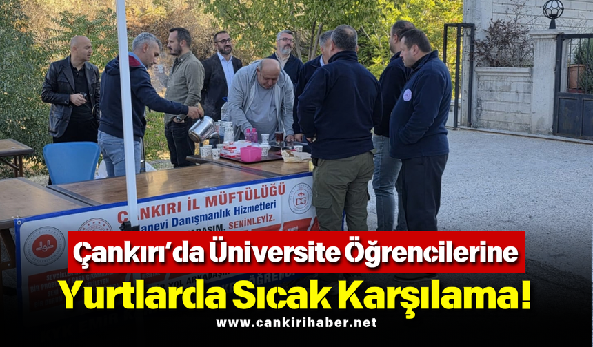 Çankırı’da Üniversite Öğrencilerine Yurtlarda Sıcak Karşılama!