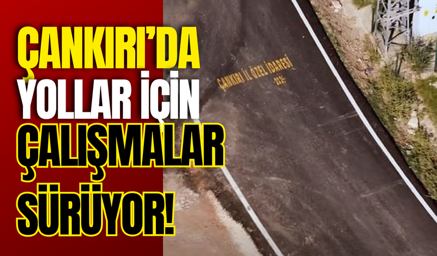 Çankırı’da Yollar İçin Çalışmalar Sürüyor!