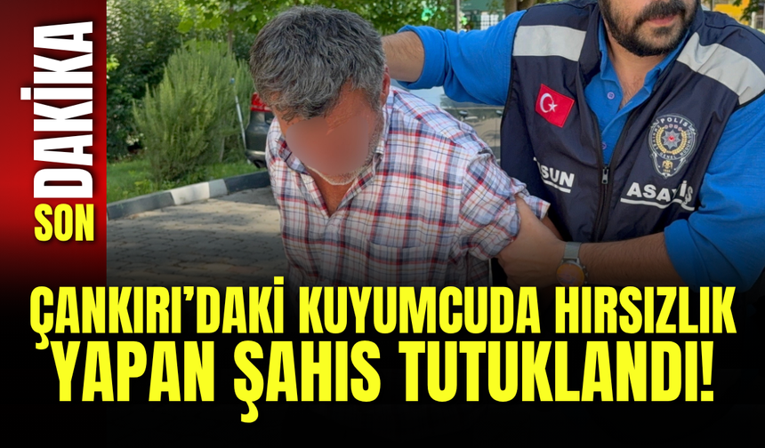 Çankırı’daki Kuyumcuda Hırsızlık Yapan Şahıs Tutuklandı!