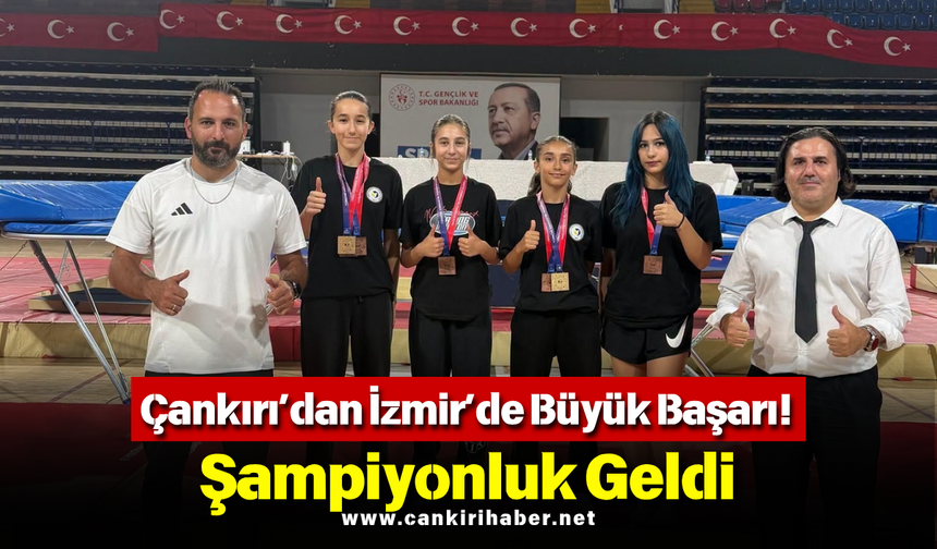 Çankırı’dan İzmir’de Büyük Başarı! Şampiyonluk Geldi