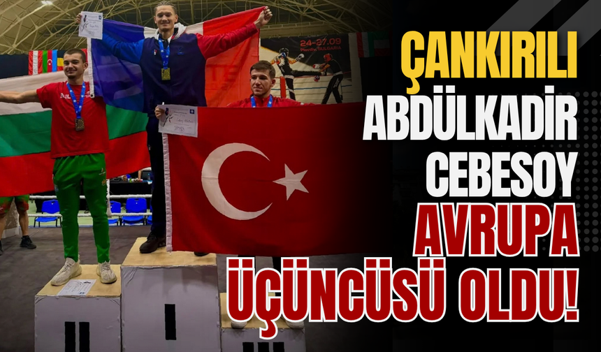Çankırılı Abdülkadir Cebesoy Avrupa Üçüncüsü Oldu!