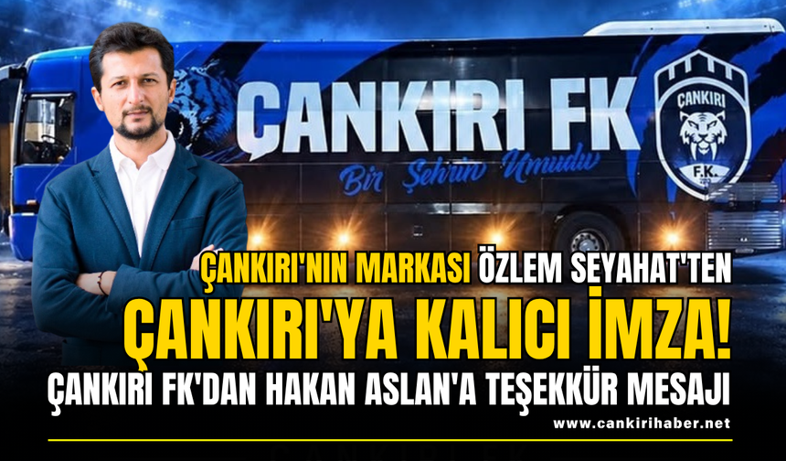 Çankırı'nın markası Özlem Seyahat'ten Çankırı'ya kalıcı imza! Çankırı FK'dan Hakan Aslan'a teşekkür mesajı