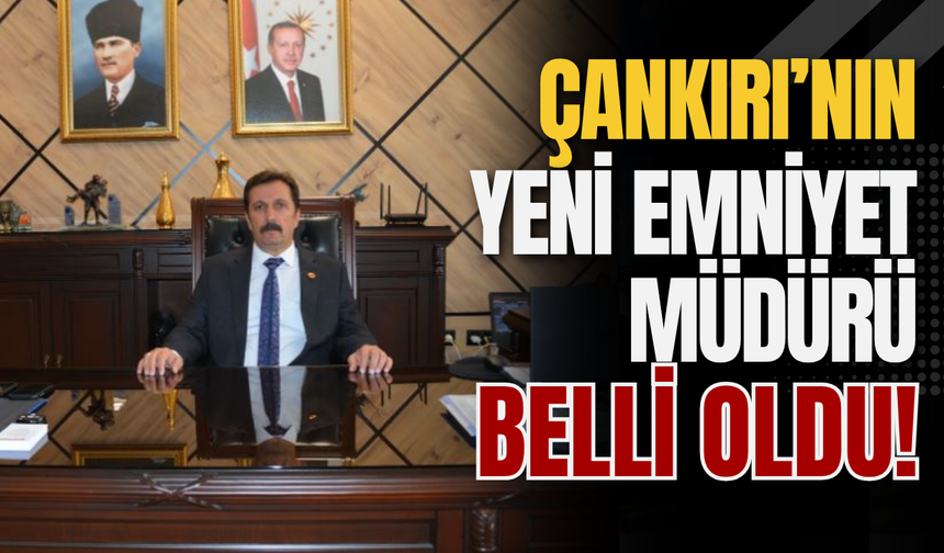Çankırı’nın Yeni Emniyet Müdürü Belli Oldu!