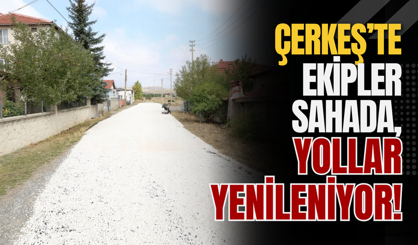 Çerkeş’te ekipler sahada, yollar yenileniyor!