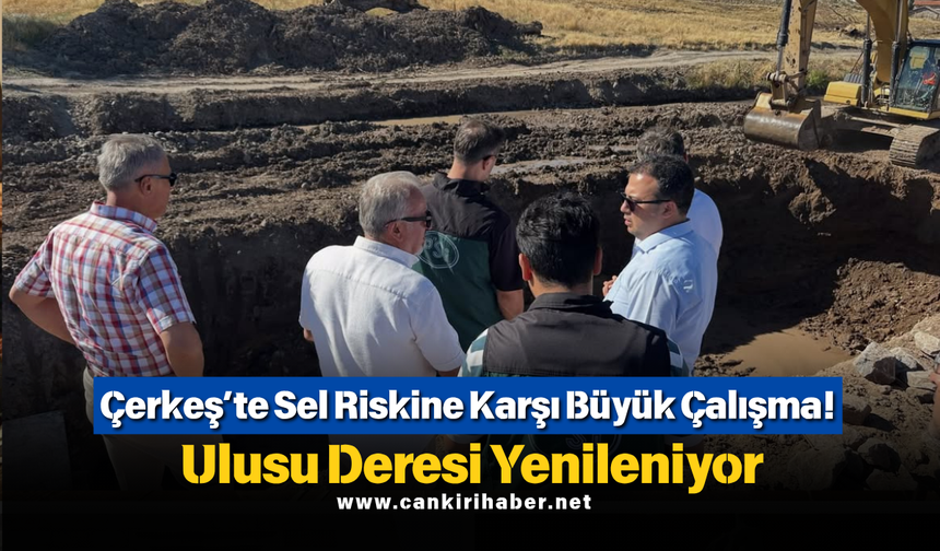 Çerkeş’te Sel Riskine Karşı Büyük Çalışma! Ulusu Deresi Yenileniyor