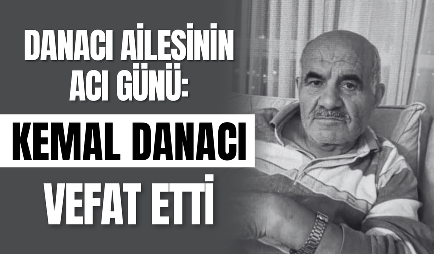 Danacı Ailesinin Acı Günü: Kemal Danacı Vefat Etti