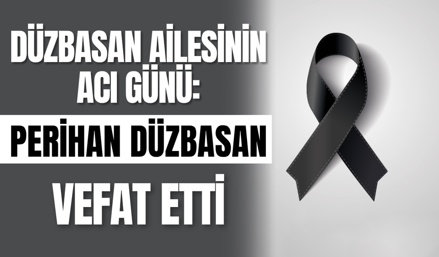Düzbasan Ailesinin Acı Günü: Perihan Düzbasan Vefat Etti