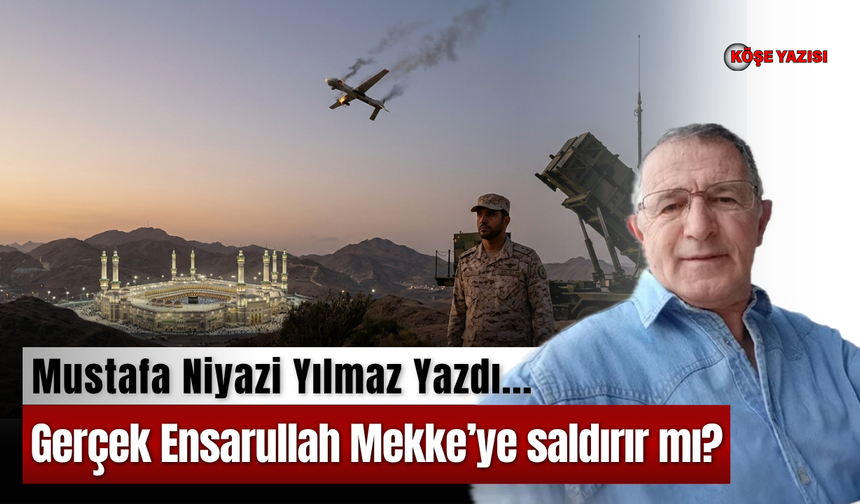 Gerçek Ensarullah Mekke’ye saldırır mı?