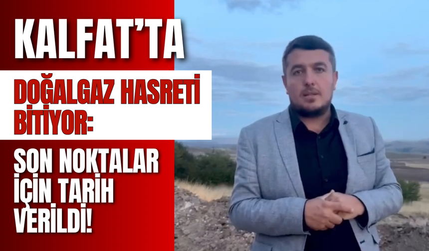 Kalfat’ta Doğalgaz Hasreti Bitiyor: Son Noktalar İçin Tarih Verildi!