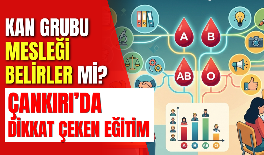 Kan Grubu Mesleği Belirler mi? Çankırı’da Dikkat Çeken Eğitim