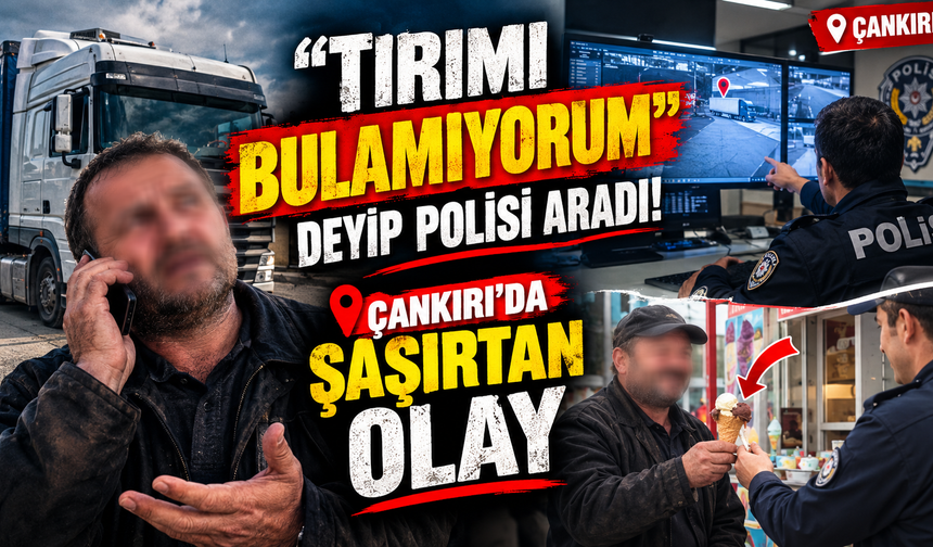 “Tırımı Bulamıyorum” Deyip Polisi Aradı! Çankırı’da Şaşırtan Olay!