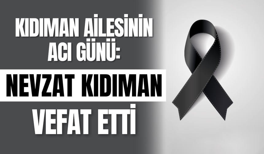 Kıdıman Ailesinin Acı Günü: Nevzat Kıdıman Vefat Etti