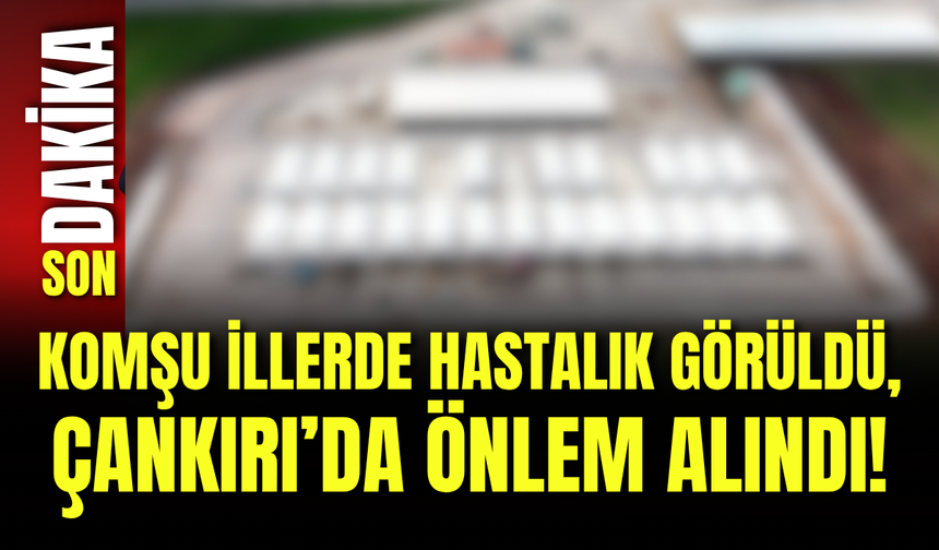 Komşu İllerde Hastalık Görüldü, Çankırı’da Önlem Alındı!