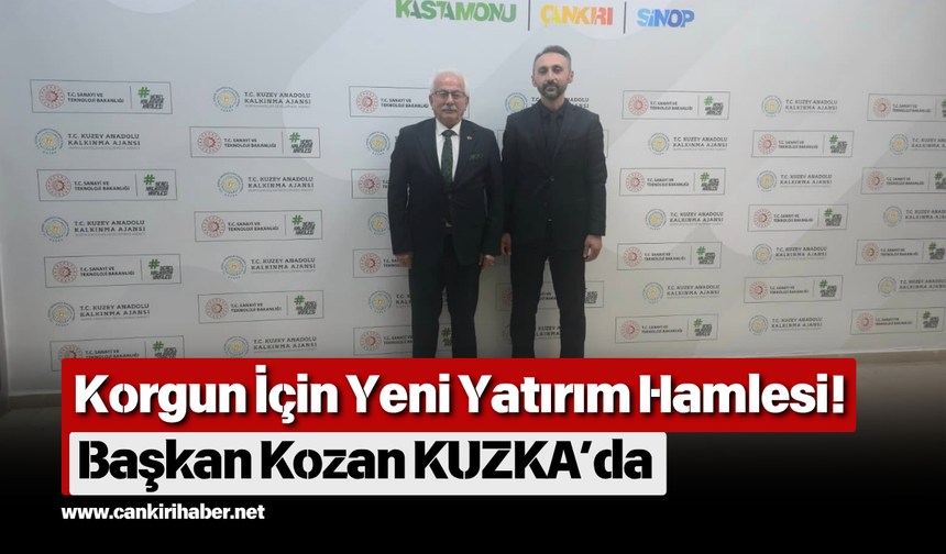 Korgun İçin Yeni Yatırım Hamlesi! Başkan Kozan KUZKA’da