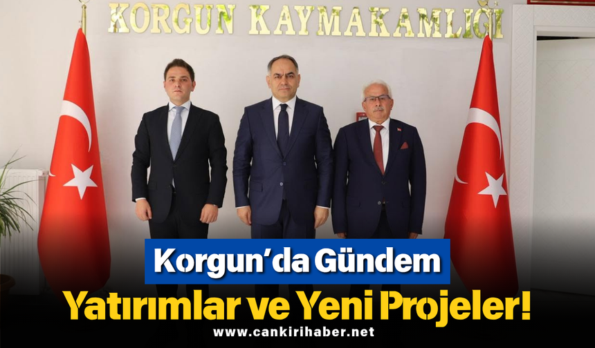 Korgun’da Gündem Yatırımlar ve Yeni Projeler!