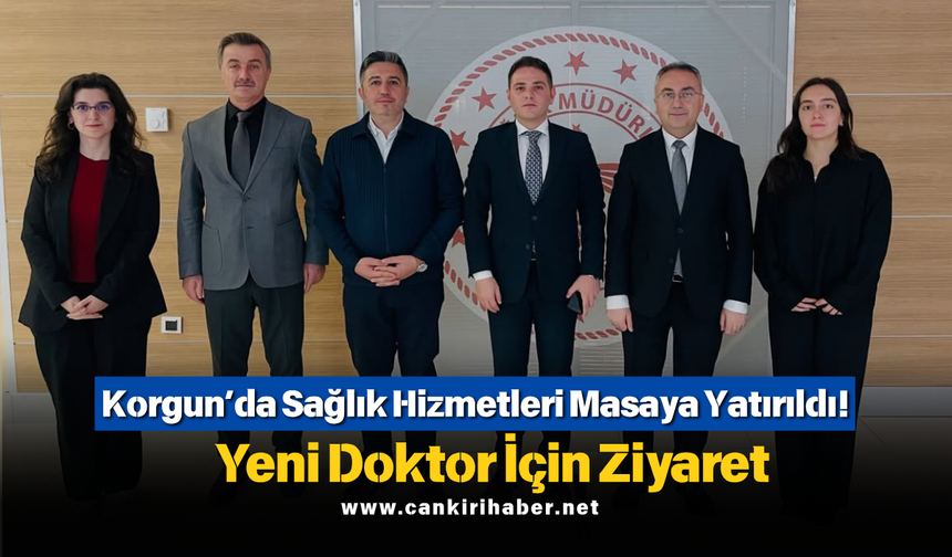 Korgun’da Sağlık Hizmetleri Masaya Yatırıldı! Yeni Doktor İçin Ziyaret