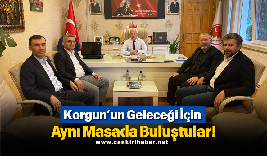 Korgun’un Geleceği İçin Aynı Masada Buluştular!