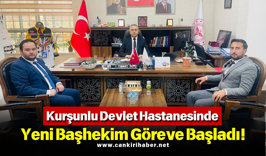 Kurşunlu Devlet Hastanesinde Yeni Başhekim Göreve Başladı!