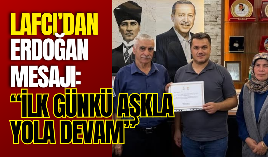 Başkan Lafcı’dan Erdoğan Mesajı: “İlk Günkü Aşkla Yola Devam”