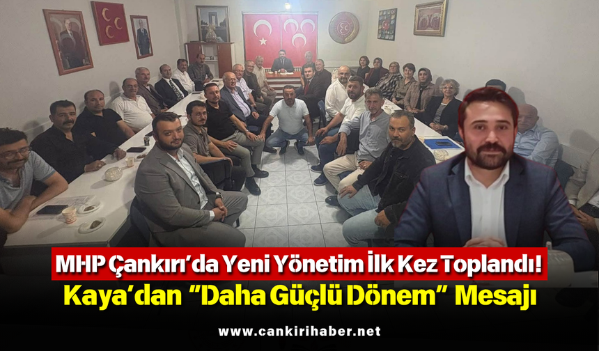 MHP Çankırı’da Yeni Yönetim İlk Kez Toplandı! Kaya’dan “Daha Güçlü Dönem” Mesajı