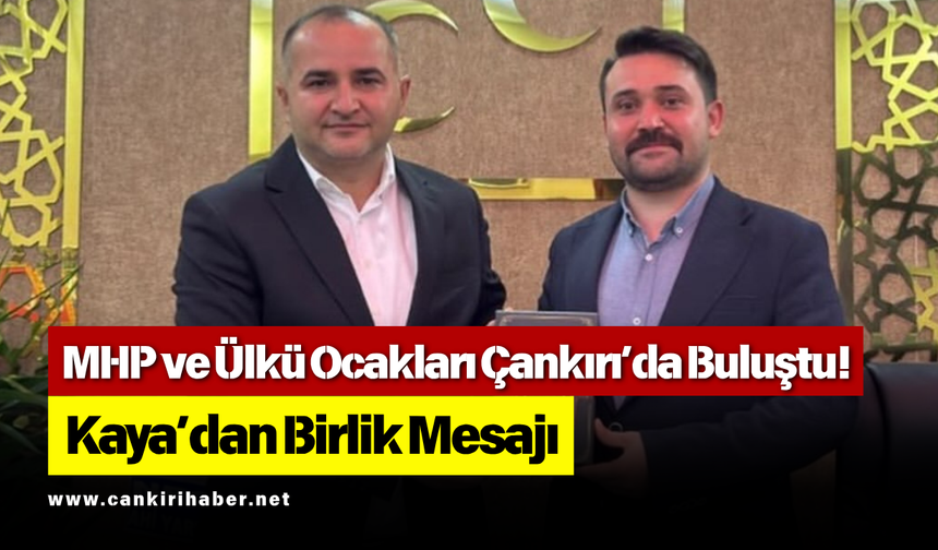 MHP ve Ülkü Ocakları Çankırı’da Buluştu! Kaya’dan Birlik Mesajı