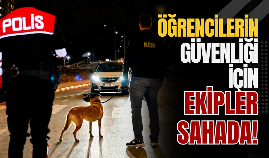 Öğrencilerin Güvenliği İçin Ekipler Sahada!