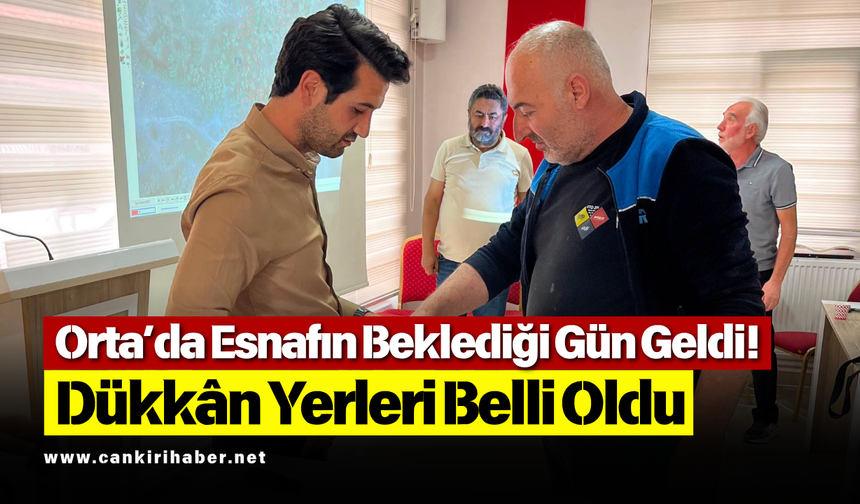 Orta’da Esnafın Beklediği Gün Geldi! Dükkân Yerleri Belli Oldu