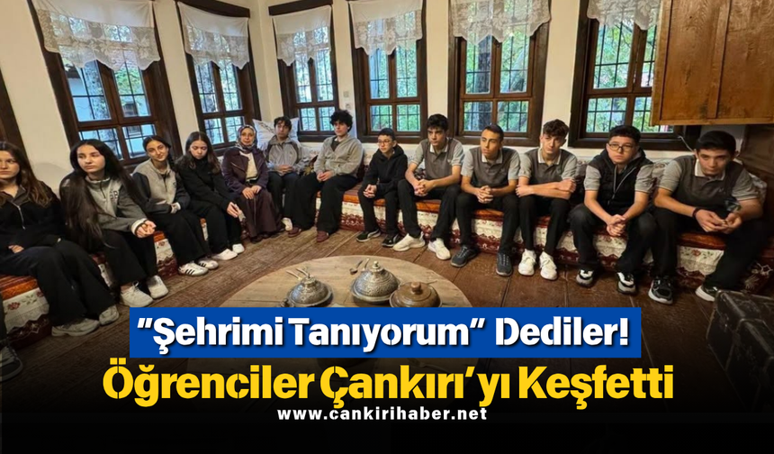 “Şehrimi Tanıyorum” Dediler! Öğrenciler Çankırı’yı Keşfetti