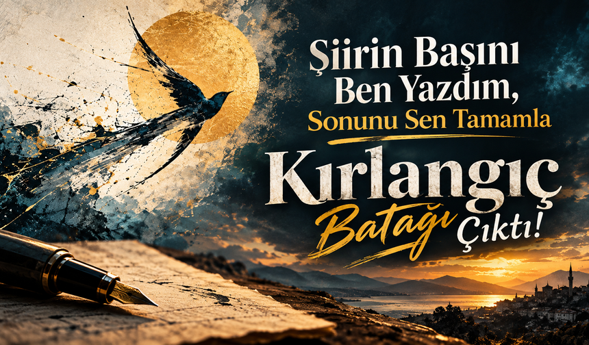 “Şiirin Başını Ben Yazdım, Sonunu Sen Tamamla”: Kırlanğıç Batağı Çıktı!