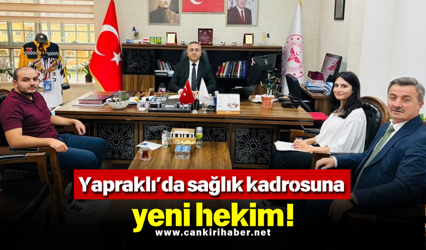 Yapraklı’da sağlık kadrosuna yeni hekim!