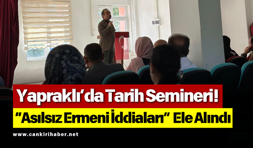Yapraklı’da Tarih Semineri! “Asılsız Ermeni İddiaları” Ele Alındı