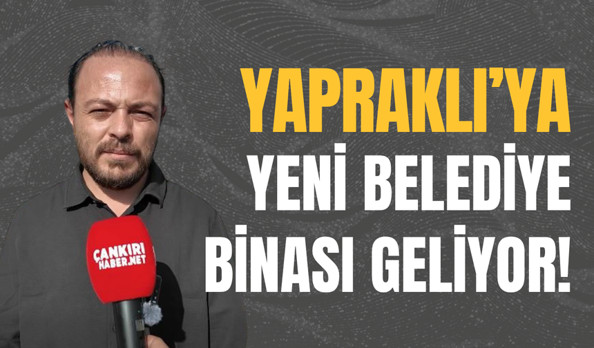 Yapraklı’ya Yeni Belediye Binası Geliyor!
