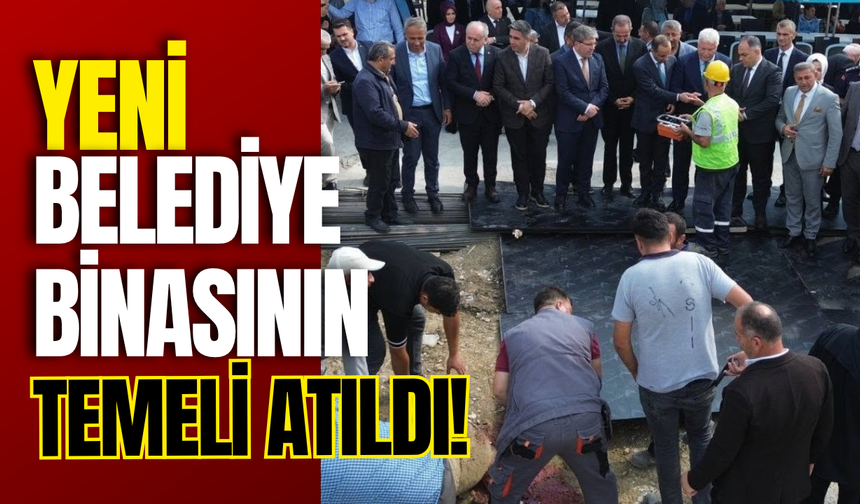 Yeni Belediye Binasının Temeli Atıldı!