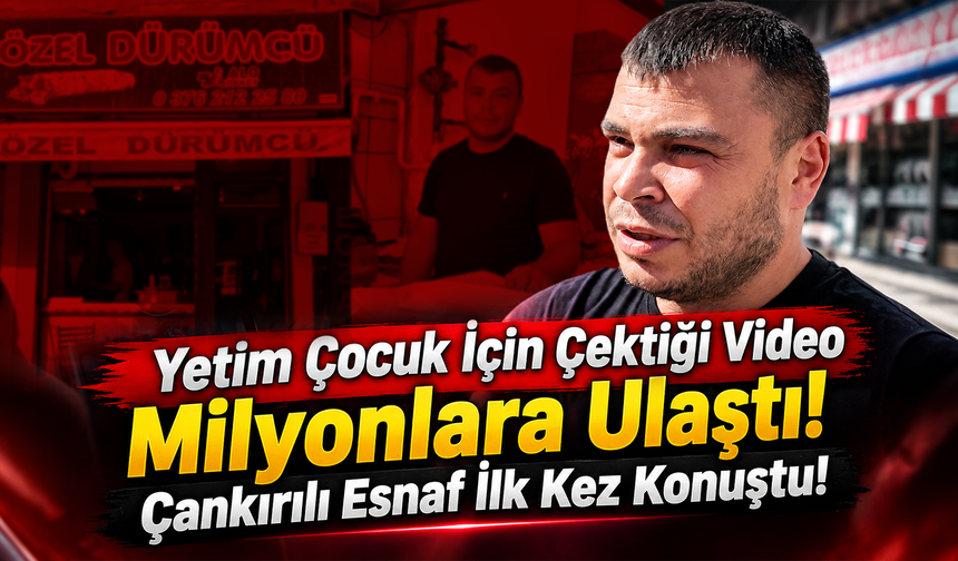 Yetim Çocuk İçin Çektiği Video Milyonlara Ulaştı! Çankırılı Esnaf İlk Kez Konuştu!
