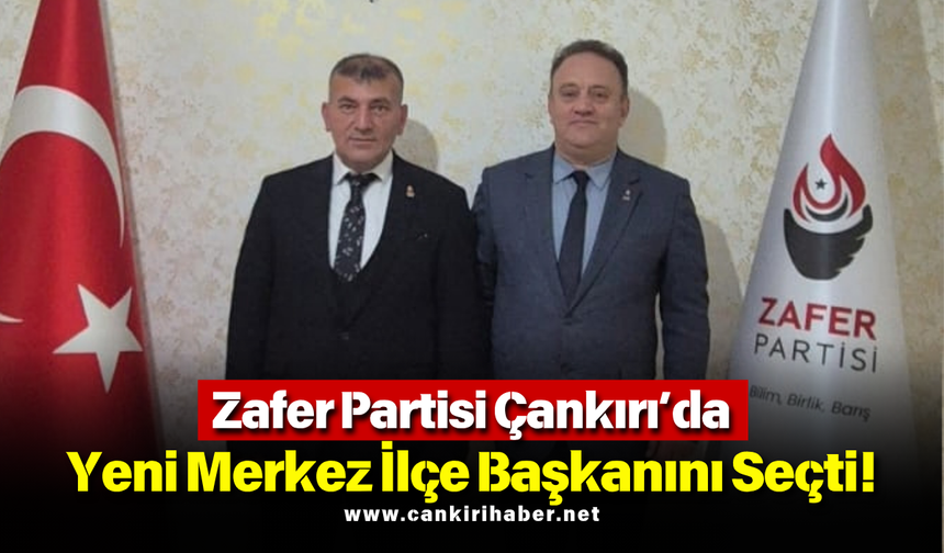 Zafer Partisi Çankırı’da Yeni Merkez İlçe Başkanını Seçti!