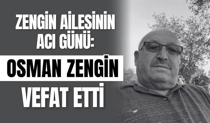 Zengin Ailesinin Acı Günü: Osman Zengin vefat etti