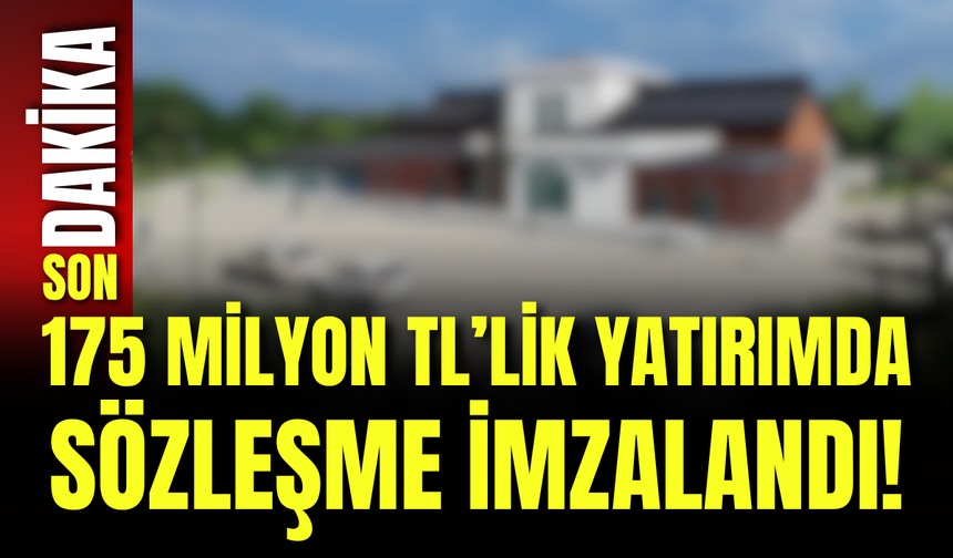 175 Milyon TL’lik Yatırımda Sözleşme İmzalandı!