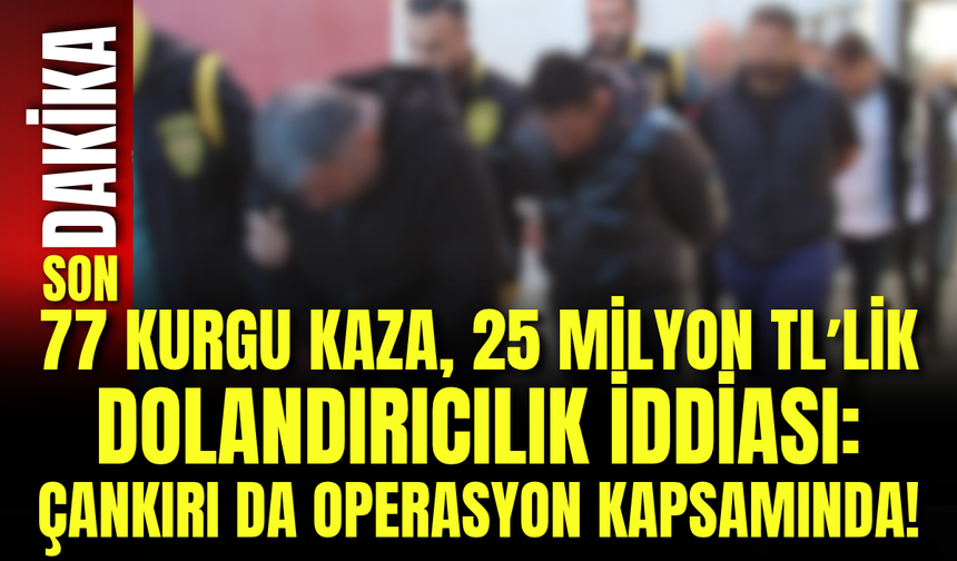 77 Kurgu Kaza, 25 Milyon TL’lik Dolandırıcılık İddiası: Çankırı da Operasyon Kapsamında!