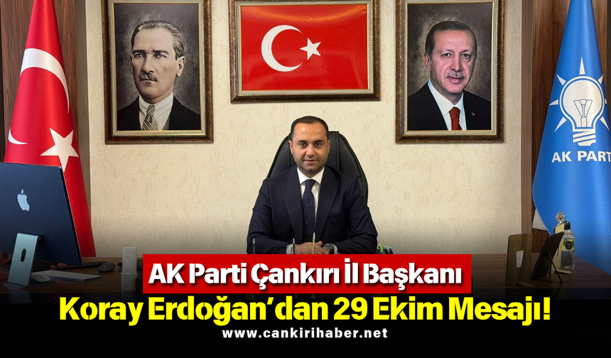 AK Parti Çankırı İl Başkanı Koray Erdoğan’dan 29 Ekim Mesajı!