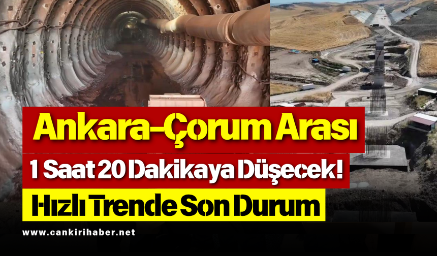 Ankara-Çorum Arası 1 Saat 20 Dakikaya Düşecek! Hızlı Trende Son Durum