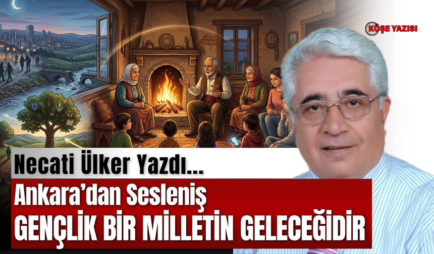 Ankara’dan Sesleniş GENÇLİK BİR MİLLETİN GELECEĞİDİR