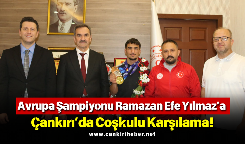 Avrupa Şampiyonu Ramazan Efe Yılmaz’a Çankırı’da Coşkulu Karşılama!