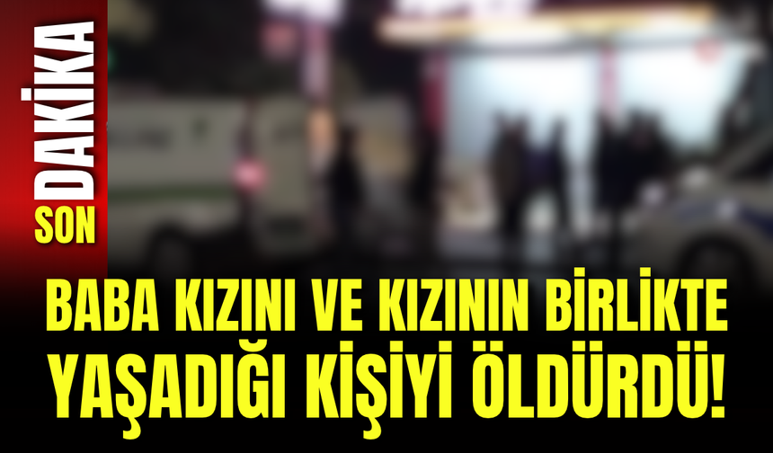 Baba Kızını ve Kızının Birlikte Yaşadığı Kişiyi Öldürdü!