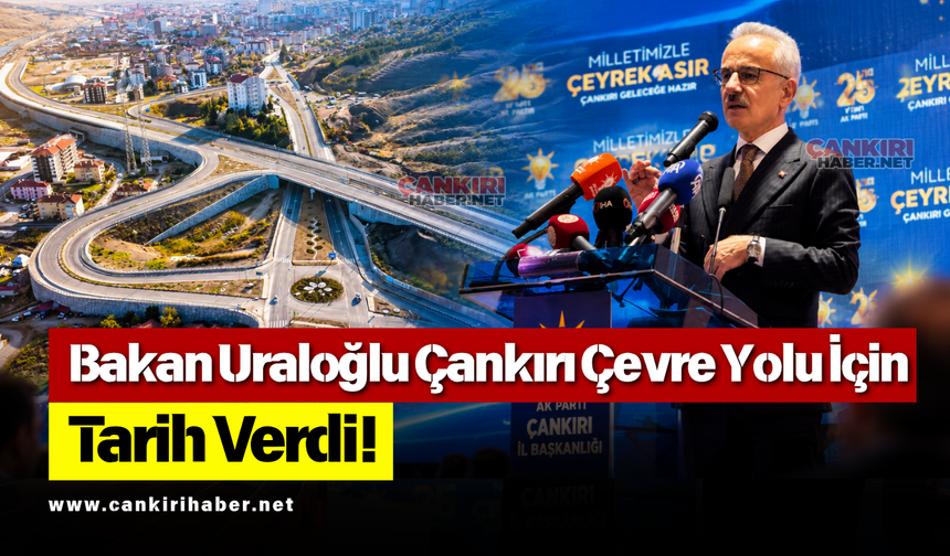 Bakan Uraloğlu Çankırı Çevre Yolu İçin Tarih Verdi!