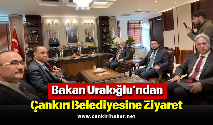 Bakan Uraloğlu’ndan Çankırı Belediyesine Ziyaret