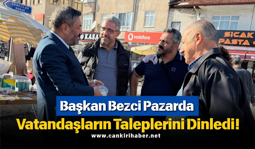 Başkan Bezci Pazarda Vatandaşların Taleplerini Dinledi!