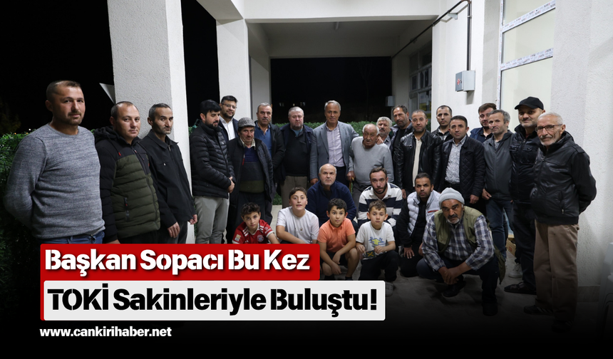 Başkan Sopacı Bu Kez TOKİ Sakinleriyle Buluştu!